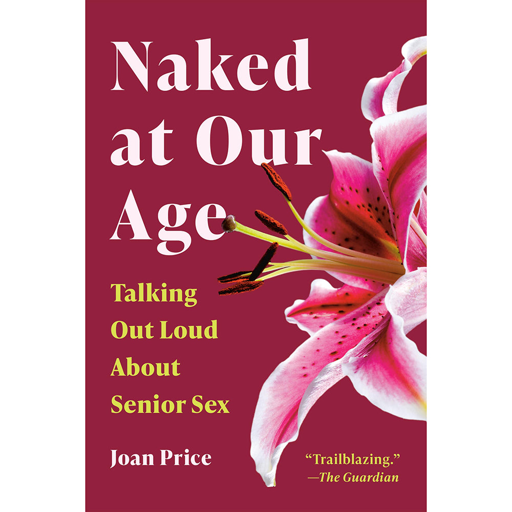 Cover of Naked At Our Age Talking Out Loud About Senior Sex Book by Joan Price featuring a vibrant flower.